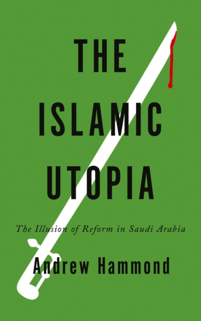 The Islamic Utopia : The Illusion of Reform in Saudi Arabia, PDF eBook