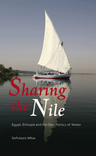 Sharing the Nile : Egypt, Ethiopia and the Geo-Politics of Water, PDF eBook