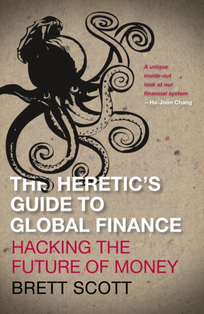 The Heretic's Guide to Global Finance : Hacking the Future of Money, PDF eBook