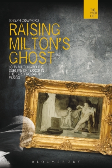 Raising Milton's Ghost : John Milton and the Sublime of Terror in the Early Romantic Period, EPUB eBook