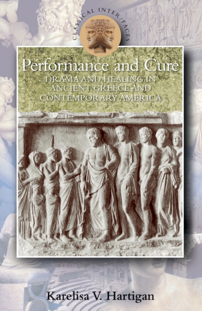 Performance and Cure : Drama and Healing in Ancient Greece and Contemporary America, PDF eBook