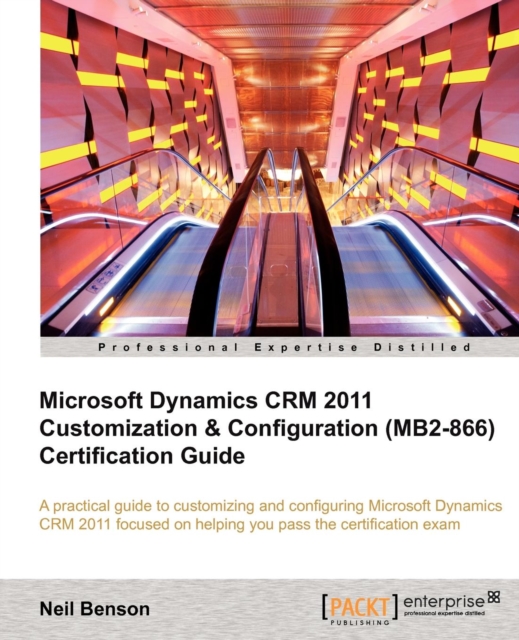 Microsoft Dynamics CRM 2011 Customization & Configuration (MB2-866) Certification Guide, Electronic book text Book