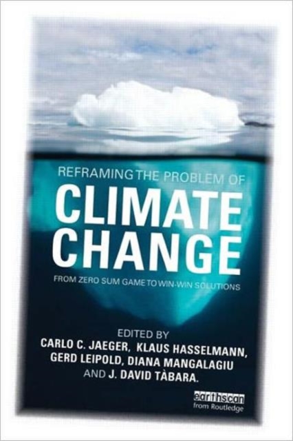 Reframing the Problem of Climate Change : From Zero Sum Game to Win-Win Solutions, Paperback / softback Book
