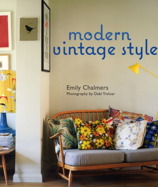 Modern Vintage Style : Using Vintage Pieces in the Contemporary Home, Hardback Book
