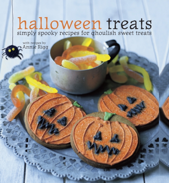 Halloween Treats : Simply Spooky Recipes for Ghoulish Sweet Treats, Hardback Book
