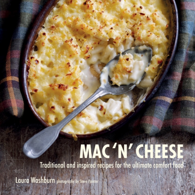 Mac 'n' Cheese : Traditional and Inspired Recipes for the Ultimate Comfort Food, Hardback Book