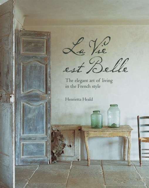 La Vie est Belle : The Elegant Art of Living in the French Style, Hardback Book