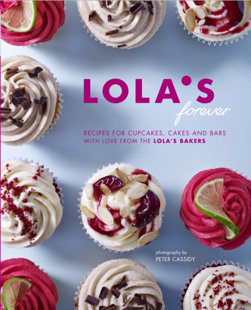 Lola's Forever : Recipes for Cupcakes, Cakes and Slices, Hardback Book