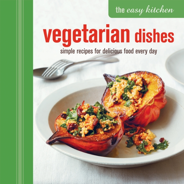 The Easy Kitchen: Vegetarian Dishes : Simple Recipes for Delicious Food Every Day, Hardback Book