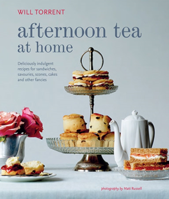 Afternoon Tea at Home : Deliciously Indulgent Recipes for Sandwiches, Savouries, Scones, Cakes and Other Fancies, Hardback Book