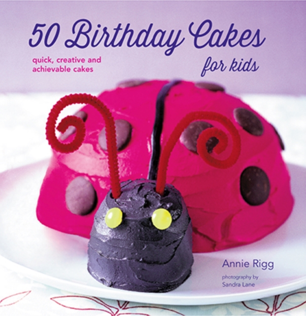 50 Birthday Cakes for Kids : Quick, Creative and Achievable Cakes, Paperback / softback Book