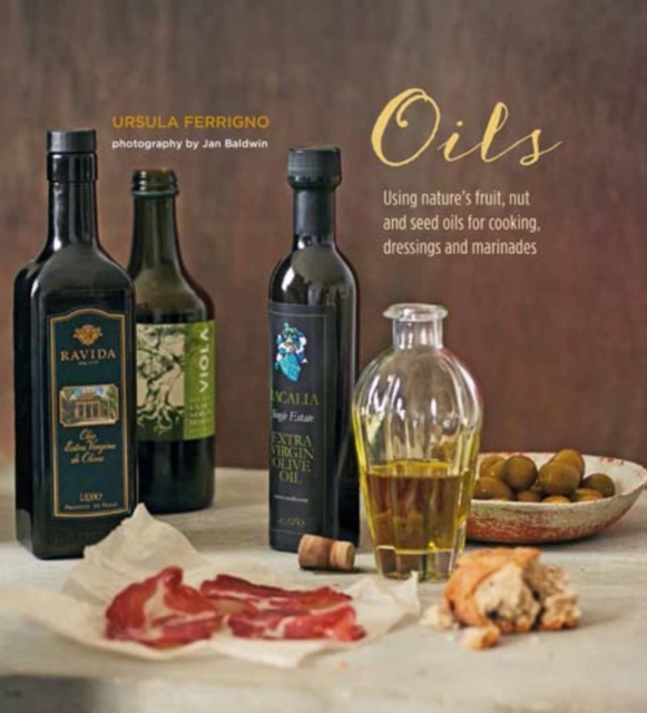 Oils : Using Nature's Fruit, Nut and Seed Oils for Cooking, Dressings and Marinades, Hardback Book