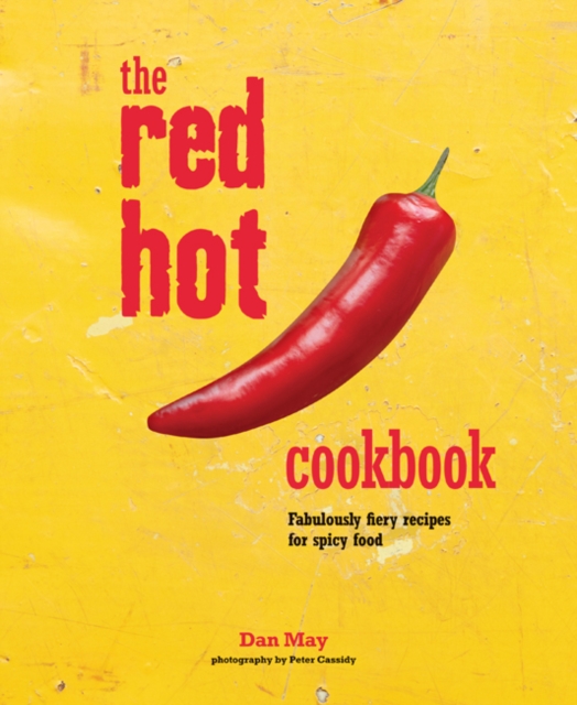 The Red Hot Cookbook : Fabulously Fiery Recipes for Spicy Food, Hardback Book