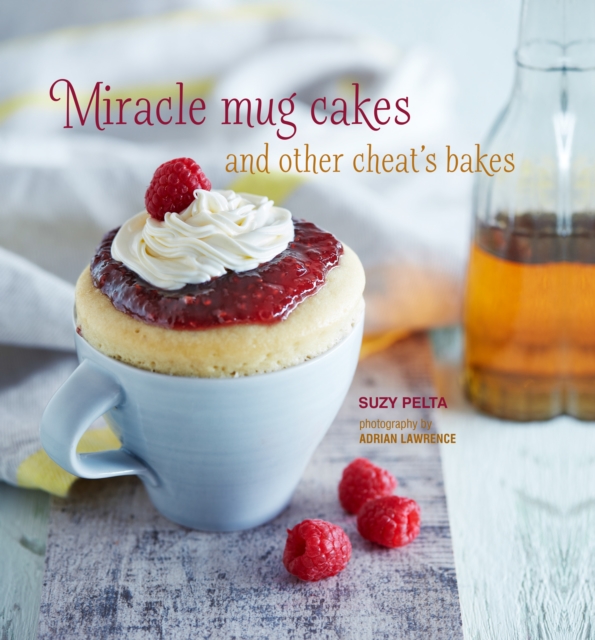 Miracle Mug Cakes and Other Cheat's Bakes : 28 Quick and Easy Recipes for Tasty Treats, Hardback Book