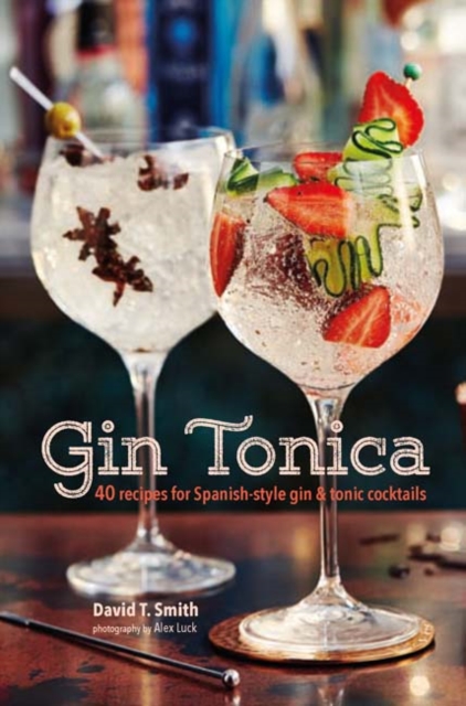 Gin Tonica : 40 Recipes for Spanish-Style Gin and Tonic Cocktails, Hardback Book