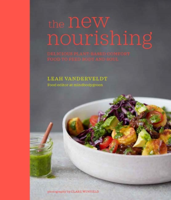 The New Nourishing : Delicious Plant-Based Comfort Food to Feed Body and Soul, Hardback Book