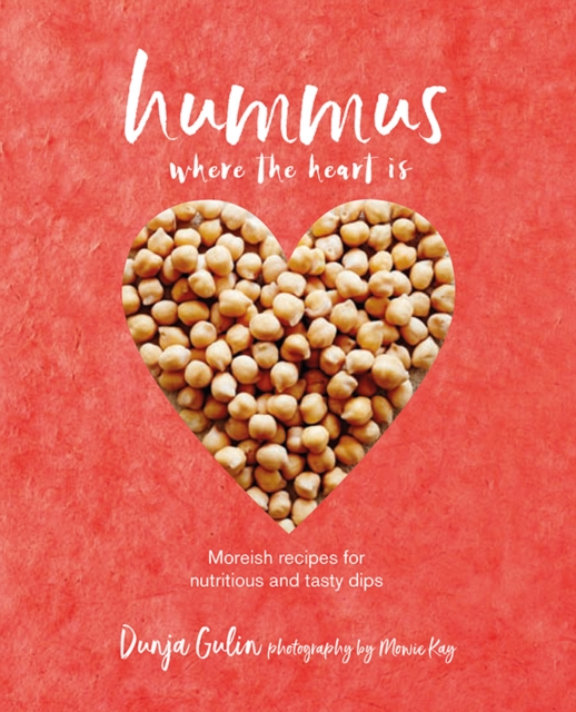 Hummus where the heart is : Moreish Vegan Recipes for Nutritious and Tasty Dips, Hardback Book