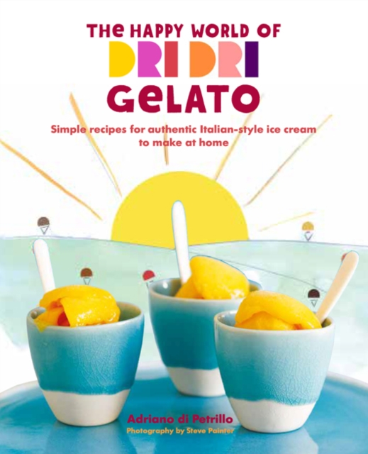 The Happy World of Dri Dri Gelato : Simple Recipes for Authentic Italian-Style Ice Cream to Make at Home, Hardback Book