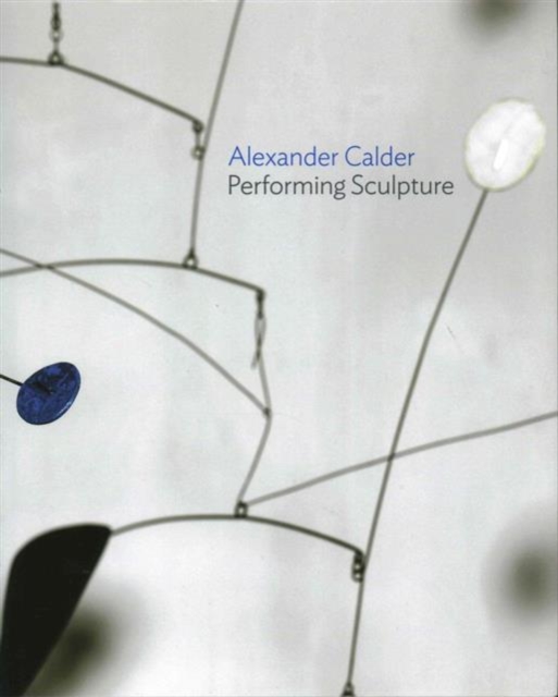Alexander Calder : Performing Sculpture, Hardback Book