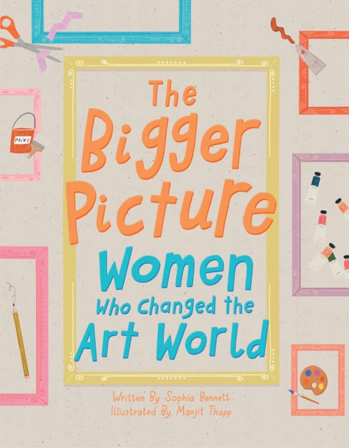 The Bigger Picture : Women Who Changed the Art World, Hardback Book
