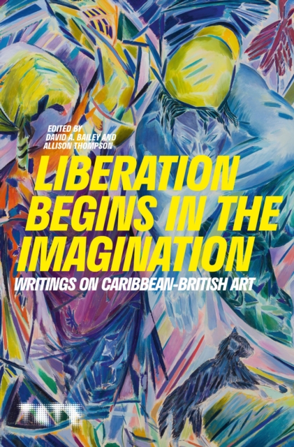Liberation Begins in the Imagination : Writings on Caribbean British Art, Hardback Book