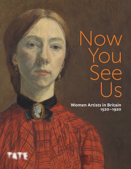 Now You See Us: Women Artists in Britain 1520–1920, Paperback / softback Book