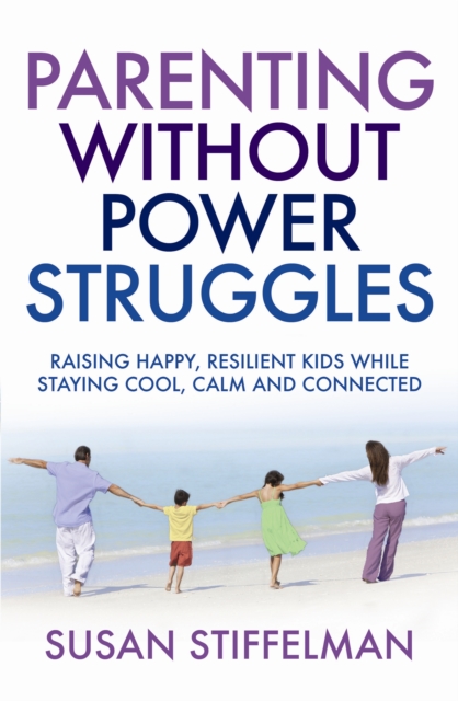 Parenting Without Power Struggles : Raising Joyful, Resilient Kids While Staying Cool, Calm and Collected, Paperback / softback Book