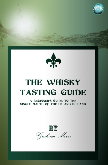The Whisky Tasting Guide : A beginner's guide to the single malts of the UK and Ireland, EPUB eBook