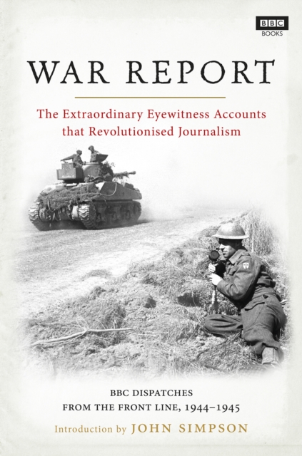 War Report : From D-Day to Berlin, as it happened, Hardback Book