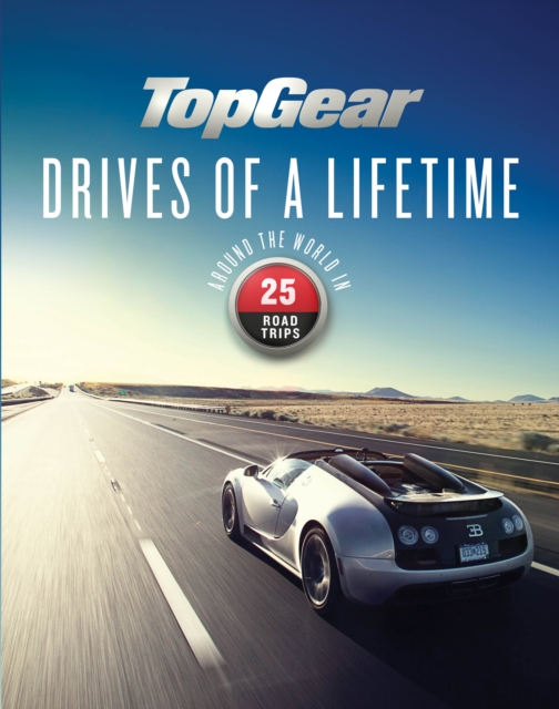 Top Gear Drives of a Lifetime : Around the World in 25 Road Trips, Hardback Book
