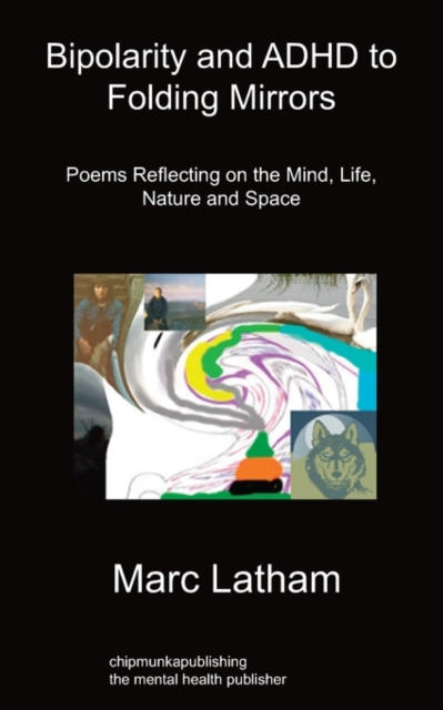 Bipolarity and ADHD to Folding Mirrors : Poems Reflecting on the Mind, Life, Nature and Space, Paperback / softback Book