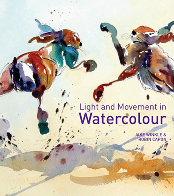 Light and Movement in Watercolour : Secrets and techniques for painting movement, light and shadow, Hardback Book