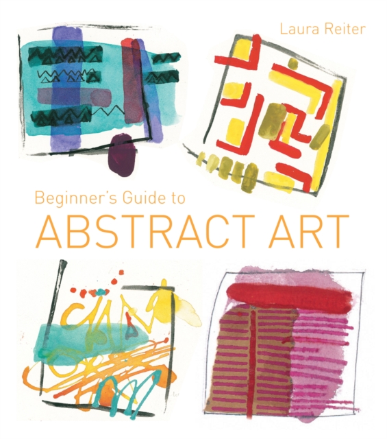 Beginner's Guide to Abstract Art : Making abstract art in watercolour, acrylics, mixed media and collage, Paperback / softback Book