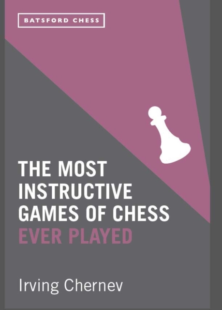 The Most Instructive Games of Chess Ever Played : 62 masterly games of chess strategy, Paperback / softback Book