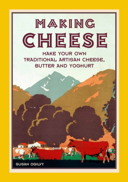 Making Cheese : make your own traditional artisan cheese, butter and yoghurt, Hardback Book