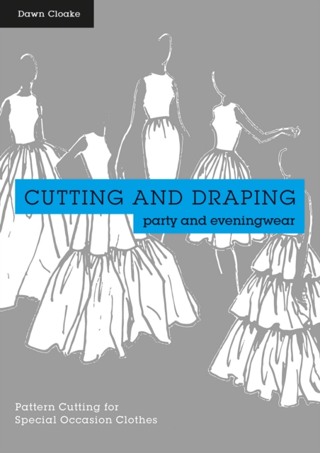 Cutting and Draping Party and Eveningwear : Dressmaking and pattern cutting for special occasion clothes, Paperback / softback Book