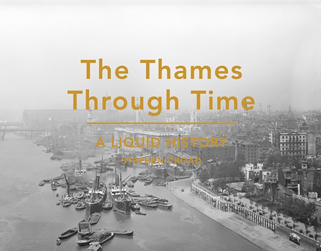 The Thames Through Time : A Liquid History, Hardback Book