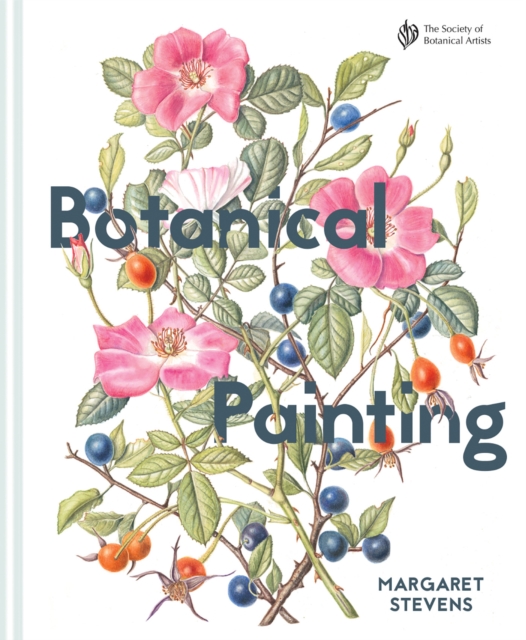 Botanical Painting with the Society of Botanical Artists : Comprehensive techniques, step-by-steps and gallery, Hardback Book