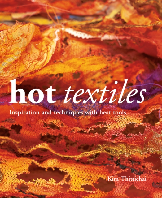 Hot Textiles : Inspiration and Techniques with Heat Tools, Paperback / softback Book