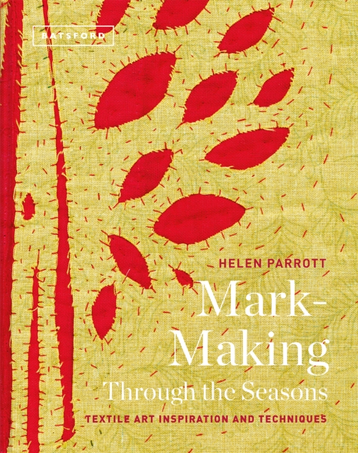 Mark-Making Through the Seasons : Textile Art Inspirations and Techniques, Hardback Book