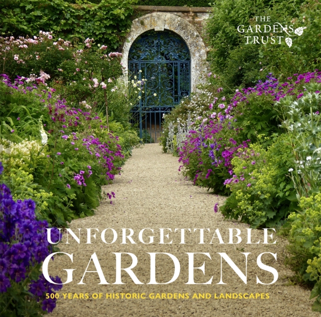 Unforgettable Gardens : 500 Years of Historic Gardens and Landscapes, Hardback Book