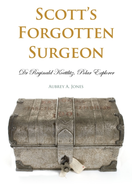 Scott's Forgotten Surgeon : Dr. Reginald Koettlitz, Polar Explorer, Paperback / softback Book