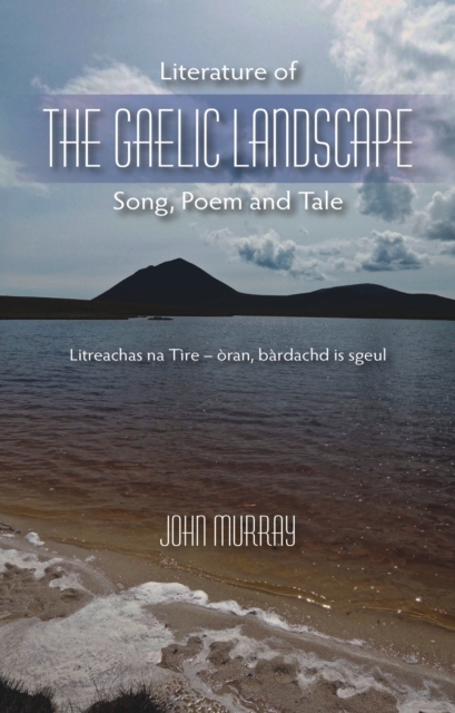 Literature of the Gaelic Landscape : Song, Poem and Tale, Paperback / softback Book