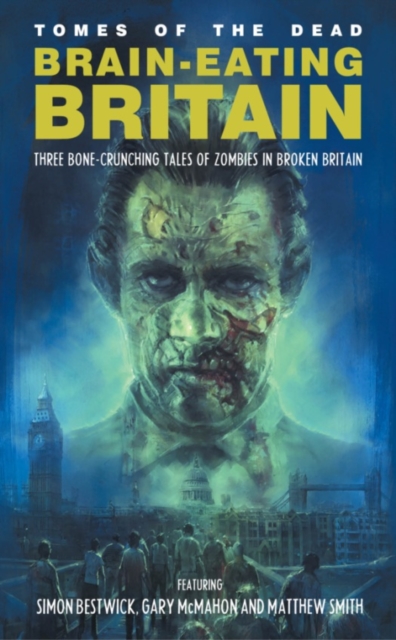 Brain-Eating Britain : Three Bone-Crunching Tales of Zombies in Broken Britain, EPUB eBook
