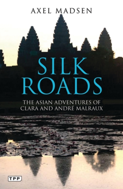 Silk Roads : Asian Adventures of Clara and Andre Malraux, Hardback Book