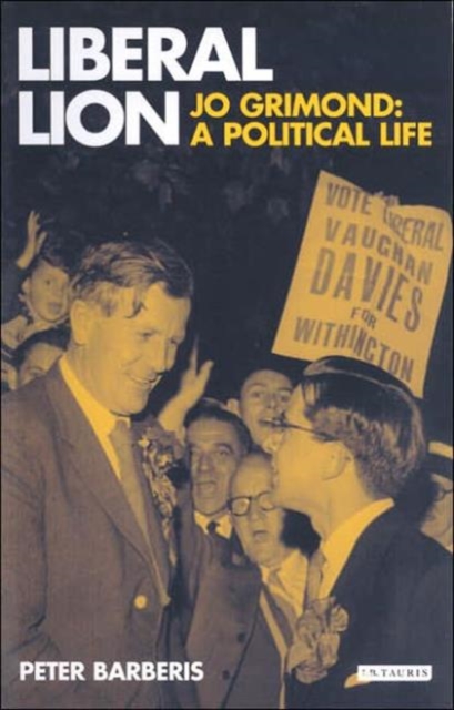 Liberal Lion : Jo Grimond, A Political Life, Hardback Book