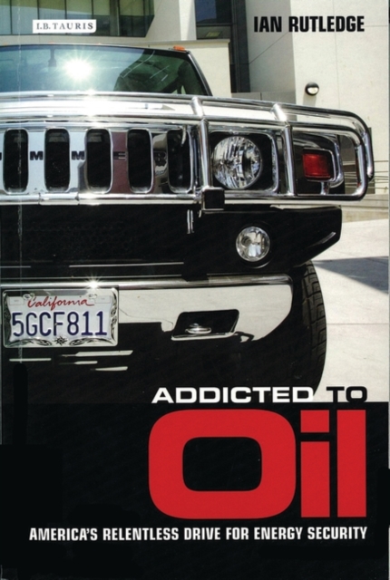 Addicted to Oil : America's Relentless Drive for Energy Security, Hardback Book