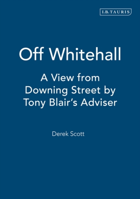 Off Whitehall : A View from Downing Street by Tony Blair's Adviser, Hardback Book