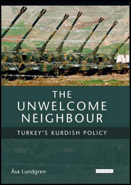 The Unwelcome Neighbour : Turkey's Kurdish Policy, Hardback Book