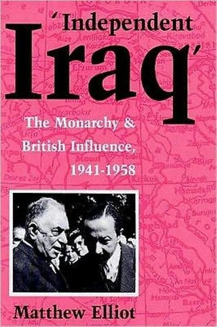 Independent Iraq : British Influence from 1941 to 1958, Hardback Book